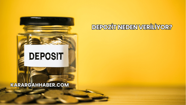 Depozit Neden Veriliyor?