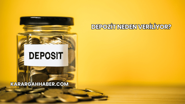 Depozit Neden Veriliyor?