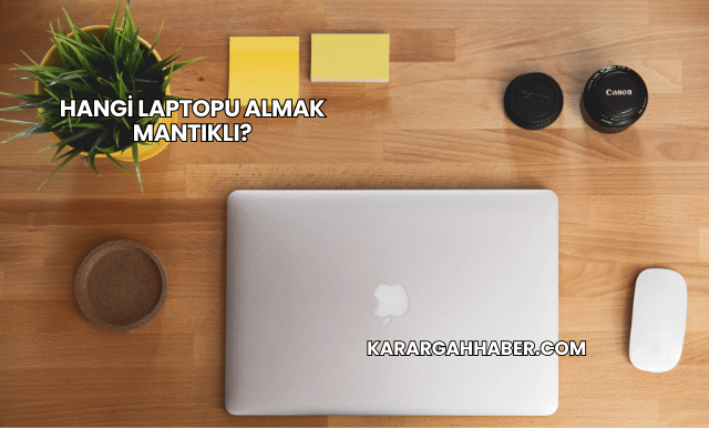Hangi Laptopu Almak Mantıklı?