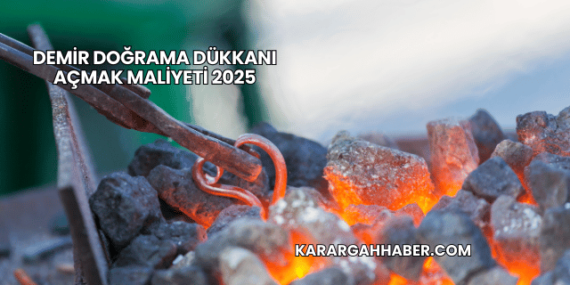 Demir Doğrama Dükkanı Açmak Maliyeti 2025