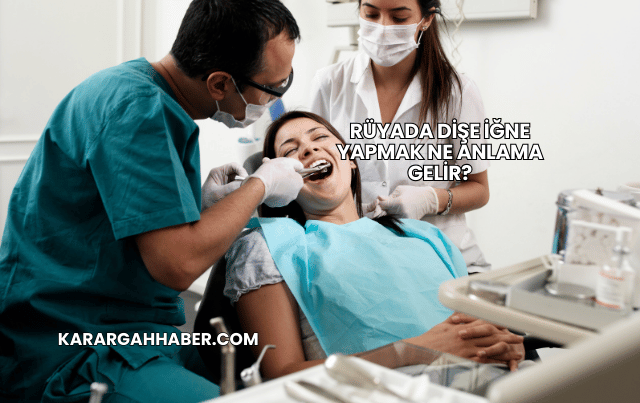 Rüyada Dişe İğne Yapmak Ne Anlama Gelir?