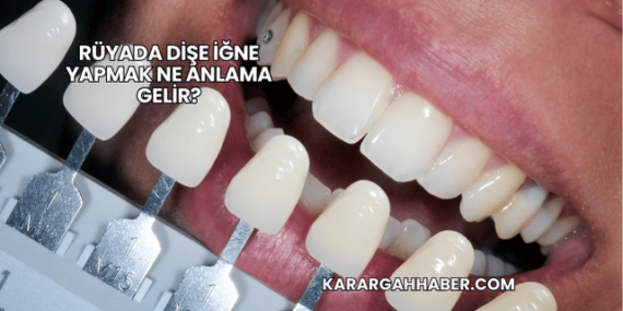 Rüyada Dişe İğne Yapmak Ne Anlama Gelir?