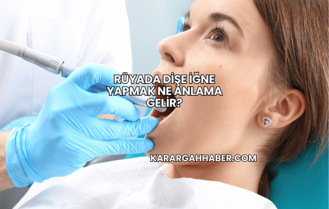 Rüyada Dişe İğne Yapmak Ne Anlama Gelir?