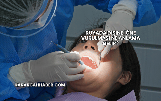 Rüyada Dişine İğne Vurulması Ne Anlama Gelir?