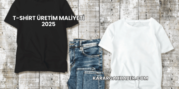 T-Shirt Üretim Maliyeti 2025