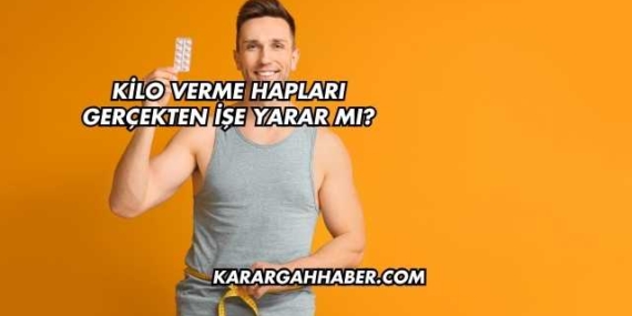 Kilo Verme Hapları Gerçekten İşe Yarar mı?